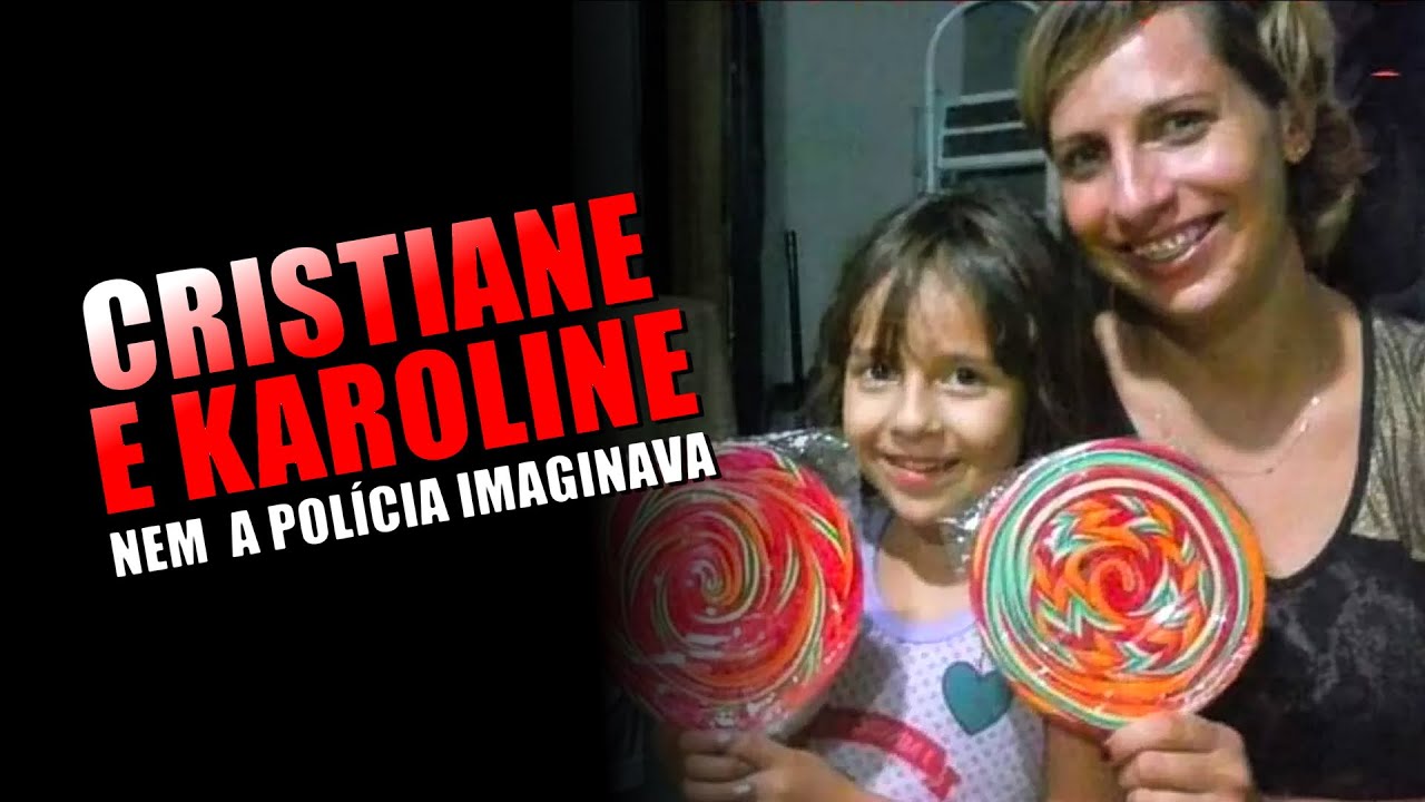 CASO CRISTIANE E KAROLINE, NEM A POLÍCIA IMGINAVA O QUE ACONTECEU