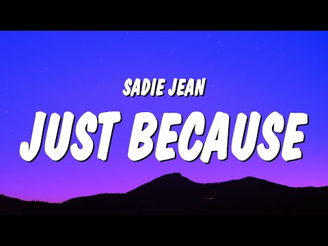 Sadie Jean - Just Because (Lyrics)