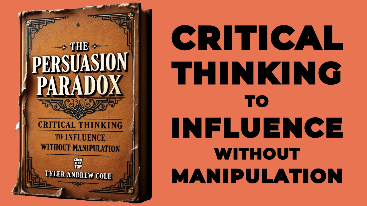 The Persuasion Paradox: Critical Thinking To Influence Without Manipulation (Audiobook)