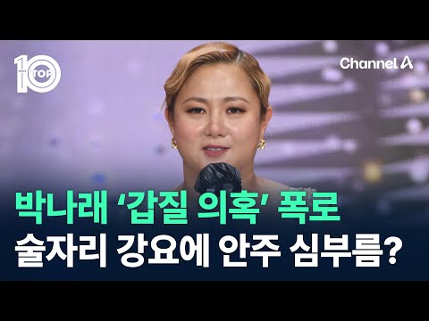 박나래 ‘갑질 의혹’ 폭로…술자리 강요에 안주 심부름? / 채널A / 뉴스TOP 10