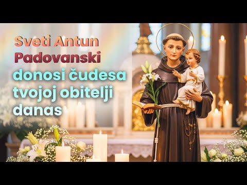 🙏 Moćna Molitva Za Čudesa U Obitelji﻿ - Sveti Antun donosi čudesa danas 🕯️