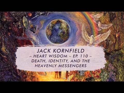 Jack Kornfield – Heart Wisdom – Ep. 110 – Death, Identity, and the Heavenly Messengers