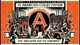 Is Anarcho-Collectivism the Answer We've Ignored? | A Radical Podcast S.2 E.1
