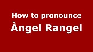 How to pronounce &agrave;ngel Rangel