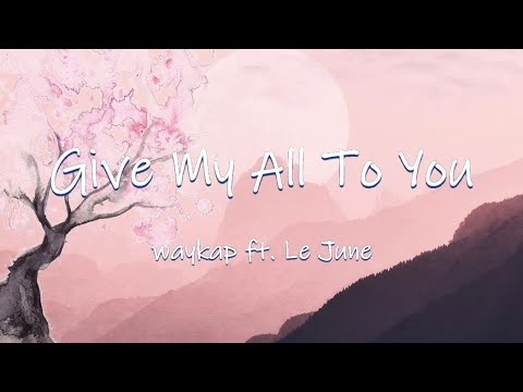 Give My All To You​ - waykap ft. Le June || Lyrics / Lyric Video🎵