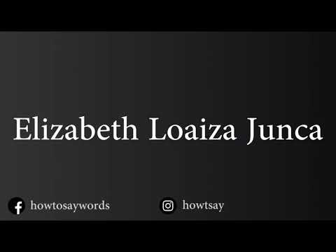 How To Pronounce Elizabeth Loaiza Junca