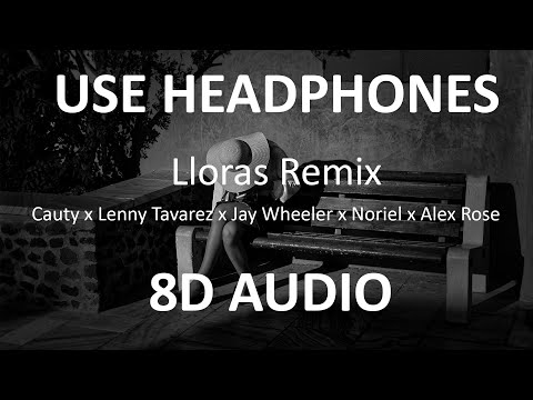 LLORAS REMIX - Cauty x Lenny Tavarez x Jay Wheeler x Noriel x Alex Rose ( 8D Audio ) 🎧