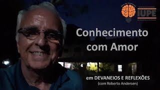 Devaneios e reflexões 01- Conhecimento com amor - vídeo