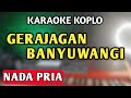 GERAJAKAN BANYUWANGI KARAOKE KOPLO NADA PRIA GERAJAGAN BANYUWANGI KARAOKE LIRIK VERSI KOPLO