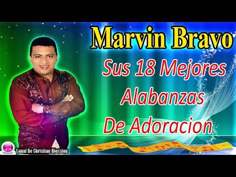 Marvin Bravo || Sus 18 Mejores Alabanzas De Adoracion.