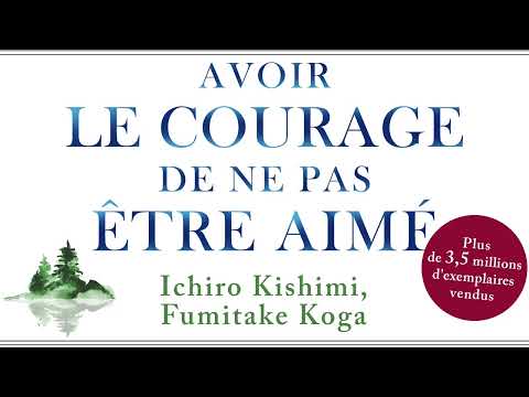 Avoir le courage de ne pas être aimé: Le phénomène... Ichiro Kishimi. Fumitake Koga. Livre audio