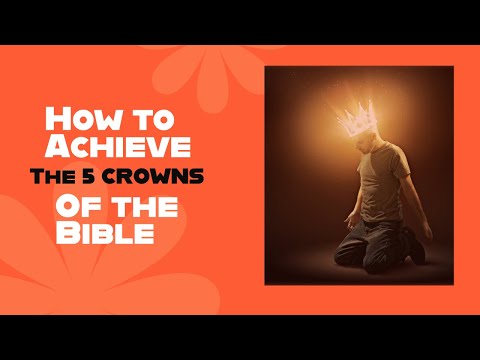 How to Achieve the 5 Crowns of the Bible