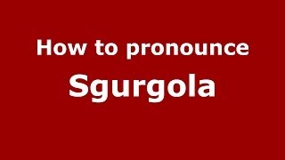 How to pronounce Sgurgola