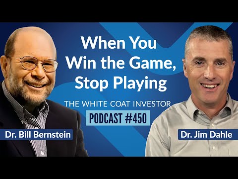 When You Win the Game, Stop Playing with Bill Bernstein - WCI Podcast #450 #WhiteCoatInvestor