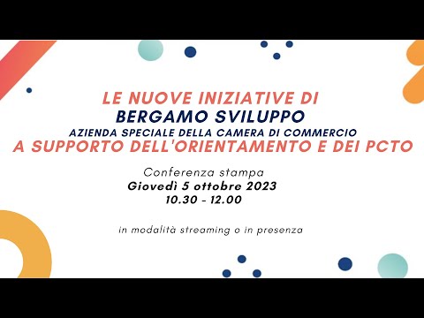 LE NUOVE INIZIATIVE DI BERGAMO SVILUPPO A SUPPORTO  DELL'ORIENTAMENTO   conferenza stampa