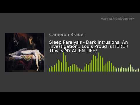 Sleep Paralysis - Dark Intrusions: An Investigation...Louis Proud is HERE!!  This is MY ALIEN LIFE!