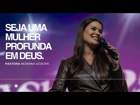 Seja uma mulher profunda em Deus. Pra. Mowana Débora