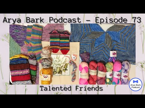 Arya Bark Podcast: Episode 73 - Talented Friends - Knitting Podcast