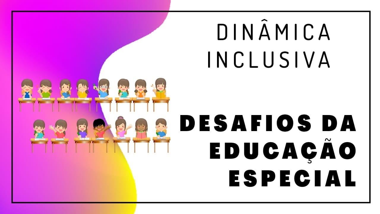 Desafios da Educação Especial - Dinâmica Inclusiva