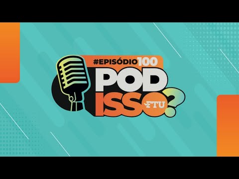 POD ISSO FTU? ESPECIAL EP 100