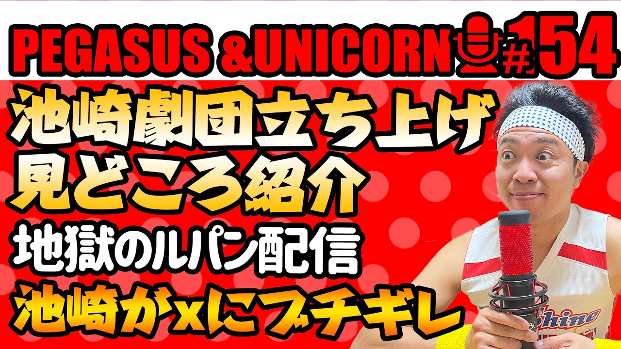 【第154回】サンシャイン池崎のラジオ『ペガサス＆ユニコーン』2026.03.23~池崎劇団ついに始動！期待の新人劇団員紹介！池崎がXにブチギレ！地獄のルパン配信