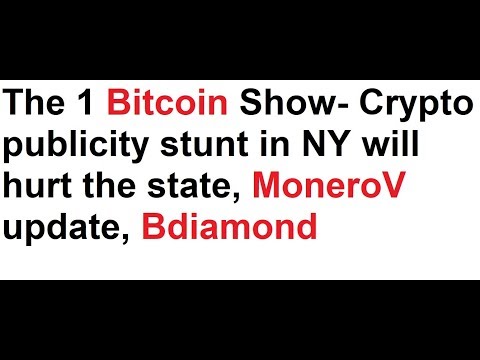 The 1 Bitcoin Show- Crypto publicity stunt in NY will hurt the state, MoneroV update, Bdiamond Video
