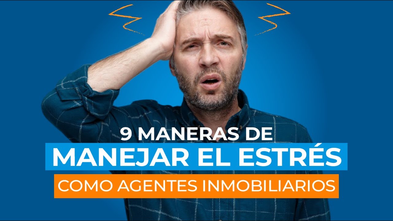 9 Maneras de manejar el estrés y la frustración como agentes inmobiliarios