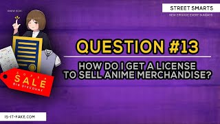 [QUESTION #13] HOW DO I GET A LICENSE TO SELL ANIME MERCHANDISE?