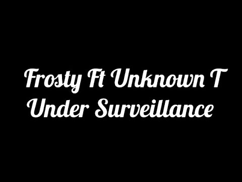 Frosty Ft Unknown T - Under Surveillance (Lyrics)