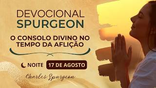 O consolo divino no tempo da aflição | Devocional Spurgeon (Noite - 17/08)