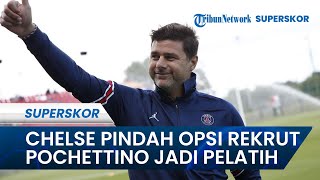 Gagal Rekrut Julian Nagelsmann dan Luis Enrique, Chelsea Kini Incar Pochettino untuk Jadi Opsi Utama