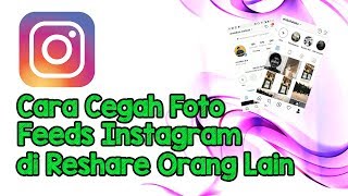 Cara Agar Foto di Feed Instagram Tak Dibagikan oleh Orang Lain