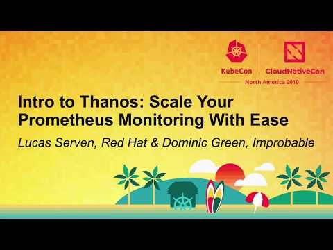 Intro to Thanos: Scale Your Prometheus Monitoring With Ease - Lucas Serven & Dominic Green