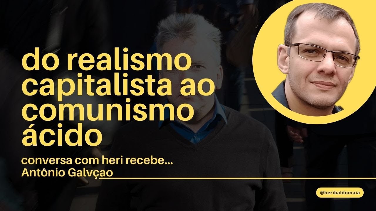 CONVERSA COM HERI | DO REALISMO CAPITALISTA AO COMUNISMO ÁCIDO | COM ANTÔNIO GALVÃO