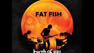 Birth Of Joy - Fat Fish