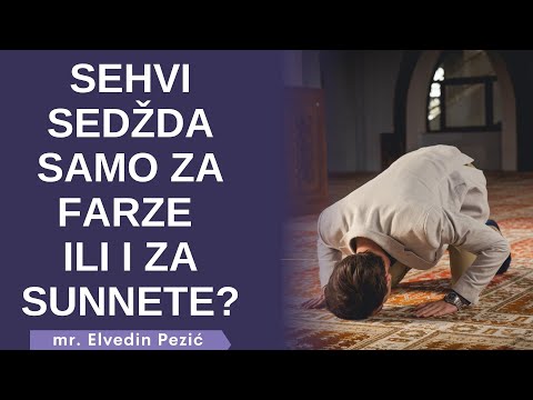 Da li sehvi sedžda vrijedi samo za farze ili i za sunnete? - mr. Elvedin Pezić