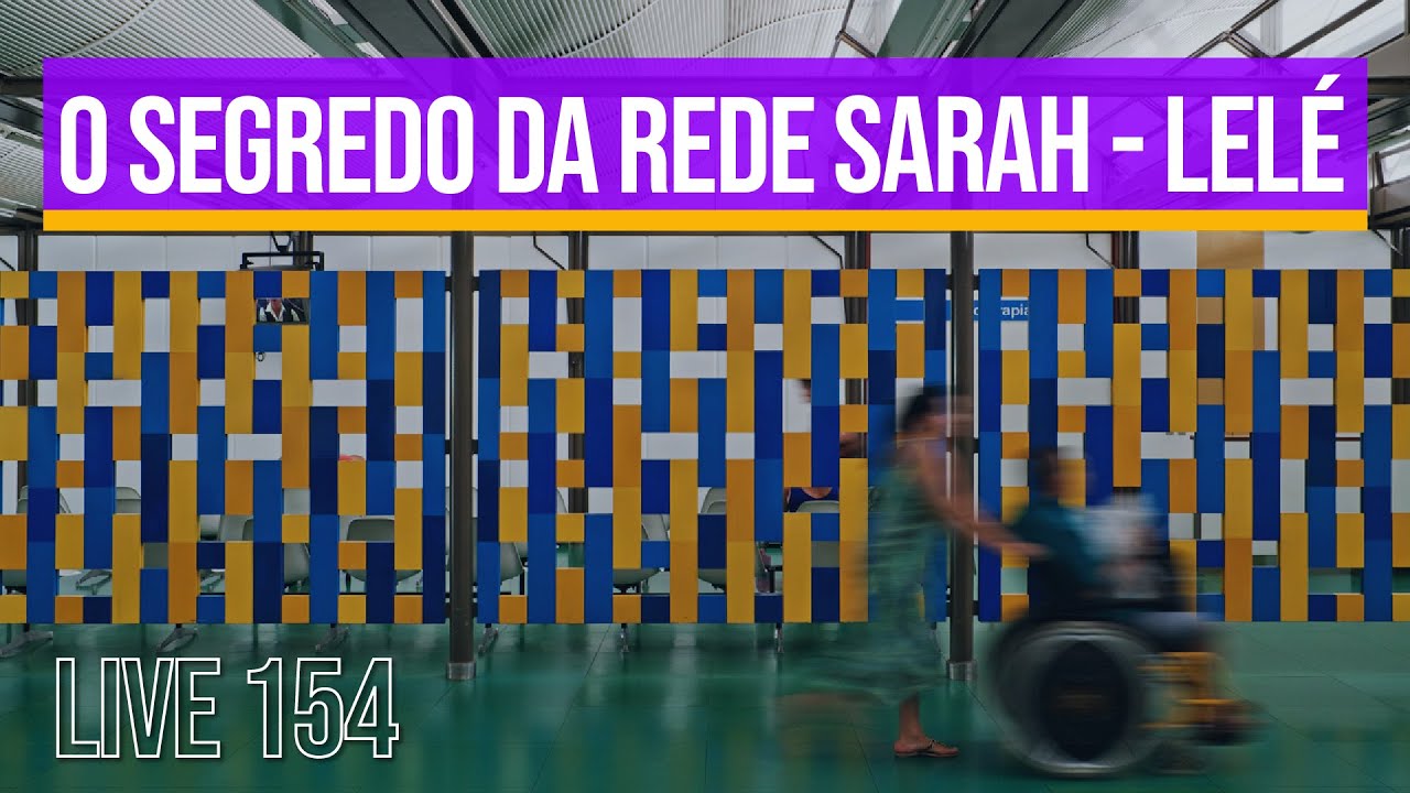 LIVE 154 - Arquitetura Hospitalar - Rede Sarah Salvador - Lelé
