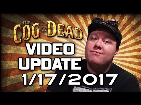 The Cog is Dead Video Update  1-17-2017