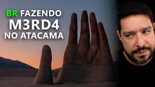 BR fazendo m3rd4 no Atacama