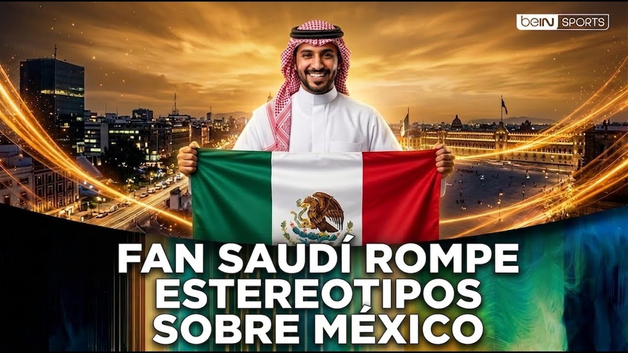 Fan saudí desafía la percepción sobre México