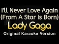 I'll Never Love Again - Lady Gaga (Karaoke Songs With Lyrics - Original Key)