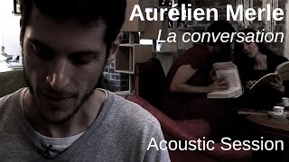 #745 Aurélien Merle - La conversation (Acoustic Session)