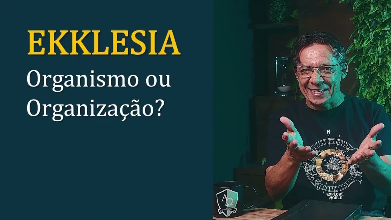 EKKLESIA: Organismo ou Organização?  -  Egivanildo Tavares