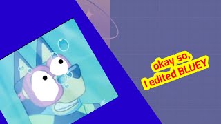 ok so, I edited BLUEY