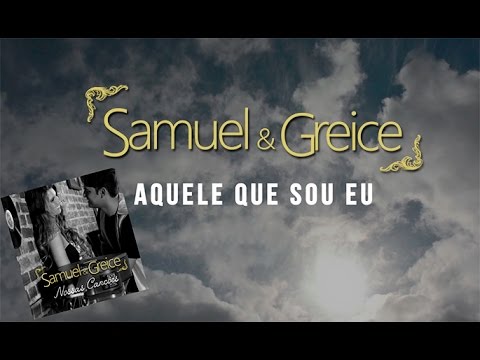 Aquele Que Sou Eu - Samuel e Greice
