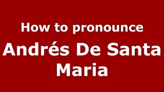 How to pronounce Andrés De Santa Maria