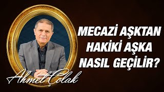 Dr. Ahmet ÇOLAK - Mecazi aşktan hakiki aşka nasıl geçilir?