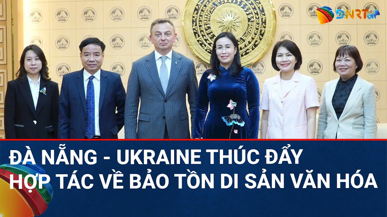 THỜI SỰ ĐÀ NẴNG | Đà Nẵng tăng cường giao lưu, hợp tác với các địa phương Ukraine