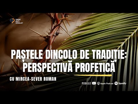 Paștele Dincolo de Tradiție Perspectivă Profetică | Unde Ești Omule | EP 229 | cu Mircea-Sever Roman