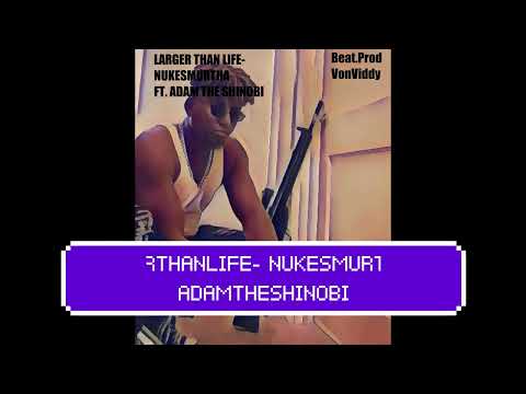 Larger Than Life-  NUKESMURTHA FT.  ADAM THE SHINOBI (Enhanced DIRTY VERSION) (BEAT PROD.  VONVIDDY)